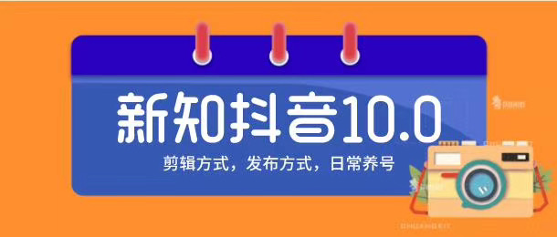新知短视频培训10.0抖音课程：剪辑方式，日常养号，爆过的频视如何处理还能继续爆-优品网赚资源库