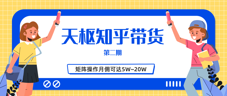 天枢知乎带货第二期，单号操作月佣在3K~1W,矩阵操作月佣可达5W~20W-优品网赚资源库