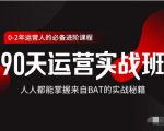价值3499的90天运营实战班，人人都能掌握来自BAT的实战秘籍-优品网赚资源库