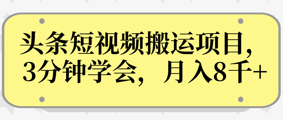 操作性非常强的头条号短视频搬运项目，3分钟学会，轻松月入8000+-优品网赚资源库