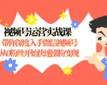视频号运营实战课,带你深度入手微信视频号1.0,从0粉丝开始快速涨粉变现-优品网赚资源库