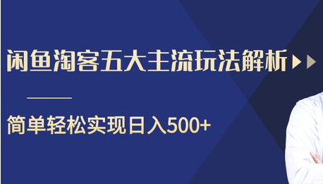 闲鱼淘客五大主流玩法解析,掌握后既能引流又能轻松实现日入500+-优品网赚资源库