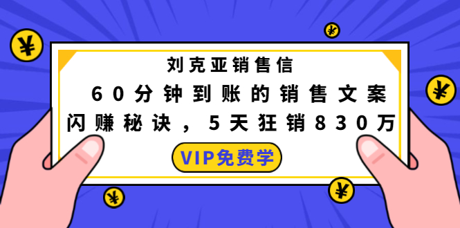 刘克亚销售信：60分钟到账的销售文案，闪赚秘诀，5天狂销830万-优品网赚资源库