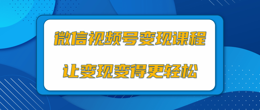 微信视频号变现项目，0粉丝冷启动项目和十三种变现方式-优品网赚资源库