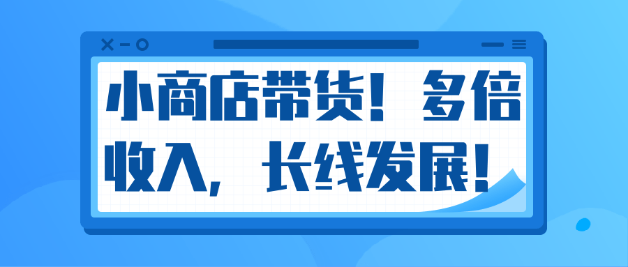 微信小商店带货，爆单多倍收入，长期复利循环！日赚300-800元不等-优品网赚资源库