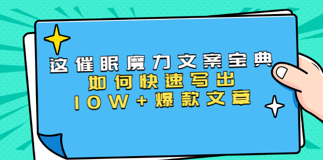本源《催眠魔力文案宝典》如何快速写出10W+爆款文章，人人皆可复制(31节课)-优品网赚资源库