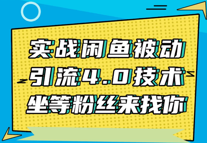 实战闲鱼被动引流4.0技术,坐等粉丝来找你,实操演示日加200+精准粉-优品网赚资源库