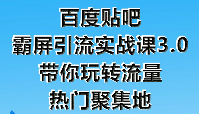 狼叔百度贴吧霸屏引流实战课3.0,带你玩转流量热门聚集地-优品网赚资源库