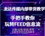 龙达传媒内部抖音带货密训营：手把手教你玩转抖音FEED信息流，让你销量暴增-优品网赚资源库