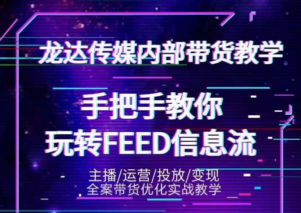 龙达传媒内部抖音带货密训营：手把手教你玩转抖音FEED信息流，让你销量暴增-优品网赚资源库