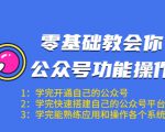 零基础教会你公众号功能操作、平台搭建、图文编辑、菜单设置等（18节课）-优品网赚资源库