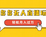 进阶战术课:拼多多无人直播玩法,实战操作,轻松月入过万(无水印)-优品网赚资源库