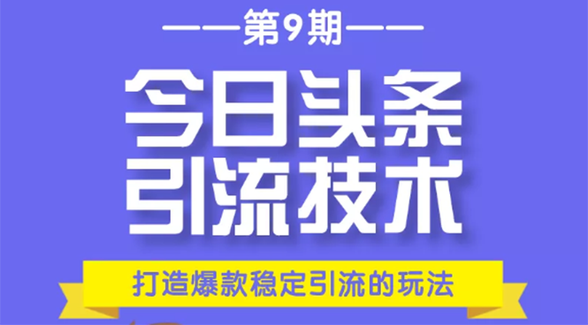今日头条引流技术第9期,打造爆款稳定引流 百万阅读玩法,收入每月轻松过万-优品网赚资源库