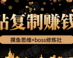 摸鱼思维+boss修炼社·粘贴复制赚钱术，我靠粘贴复制又赚了3万多，月入20万的项目-优品网赚资源库