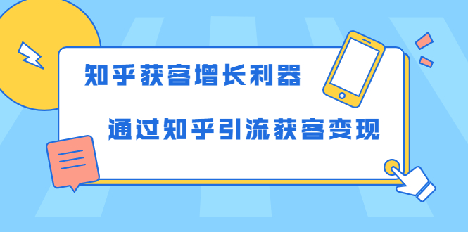 知乎获客增长利器:教你如何轻松通过知乎引流获客变现-优品网赚资源库