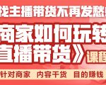 《手把手教你如何玩转直播带货》针对商家 内容干货 目的赚钱-优品网赚资源库