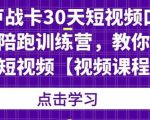 卢战卡30天短视频口播陪跑训练营,教你玩赚短视频-优品网赚资源库