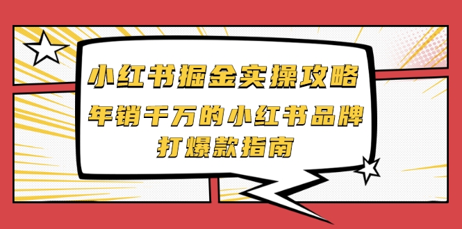 小红书掘金实操攻略，年销千万的小红书品牌打爆款指南-优品网赚资源库