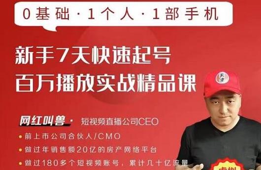 网红叫兽·新手7天快速起号百万播放实战精品课,0基础1个人1部手机-优品网赚资源库