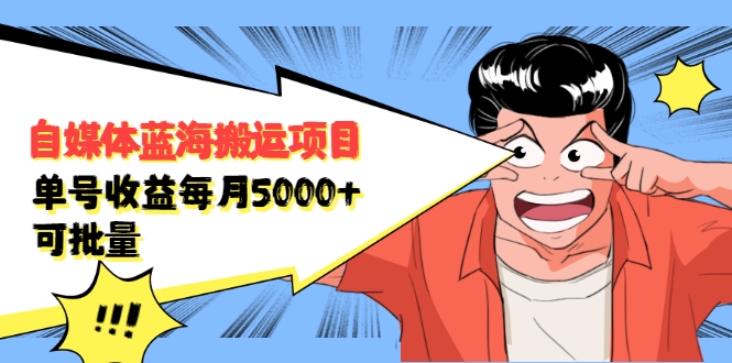 自媒体蓝海搬运项目：单号收益每月基本都可以达到5000+，可批量-优品网赚资源库