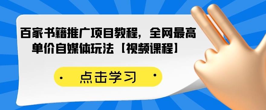 百家书籍推广项目教程，全网最高单价自媒体玩法【视频课程】-优品网赚资源库