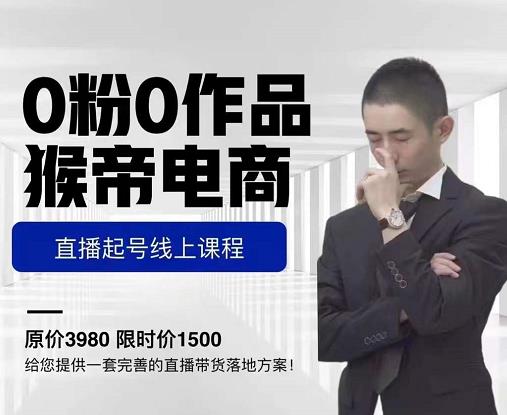 猴帝电商直播起号课,零粉零作品开播底层逻辑,直播五天打爆广场流量-优品网赚资源库