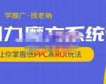 老衲·引力魔方系统课,让你掌握低PPC高ROI玩法,价值299元-优品网赚资源库
