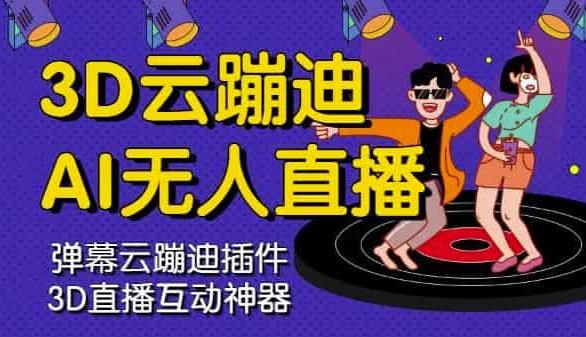 3D云蹦迪AI无人直播卡通破解版，内含操作视频详细教程-优品网赚资源库