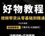 小猛好物分享专业实操课，短视频带货从零基础到精通，详细讲解+实操案-优品网赚资源库