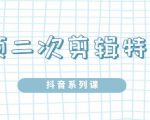 陆明明·短视频二次剪辑特训5.0,1部手机就可以操作,0基础掌握短视频二次剪辑和混剪技-优品网赚资源库