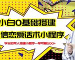 新手0基础搭建微信恋爱话术小程序，一单赚几百【视频教程+小程序源码】-优品网赚资源库