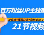百万粉丝UP主独家秘诀：冷启动+爆款打造+涨粉变现2个月12W粉（21节视频课)-优品网赚资源库