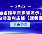 新人实操虚拟项目步骤演示，0基础打造自动盈利店铺【视频课程】-优品网赚资源库