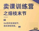 抖校长田源-卖课训练营之细枝末节，Get各种卖课细节，提高课程转换-优品网赚资源库