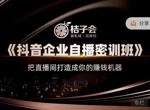 桔子会《抖音企业自播密训班》,把直播间打造成你的赚钱机器-优品网赚资源库