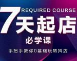 抖音小店7天起店必学课，手把手教你0基础玩转抖店-优品网赚资源库