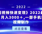 《快手短视频快速变现》2022最全面短视变现，月入3000＋,一部手机玩快手短视频制作-优品网赚资源库