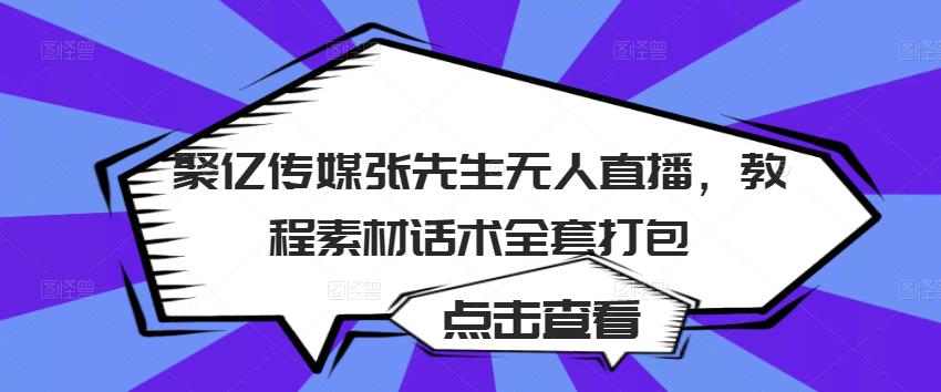聚亿传媒张先生无人直播，教程素材话术全套打包-优品网赚资源库
