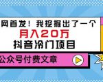 老古董说项目：全网首发！我挖掘出了一个月入20万的抖音冷门项目（付费文章）-优品网赚资源库