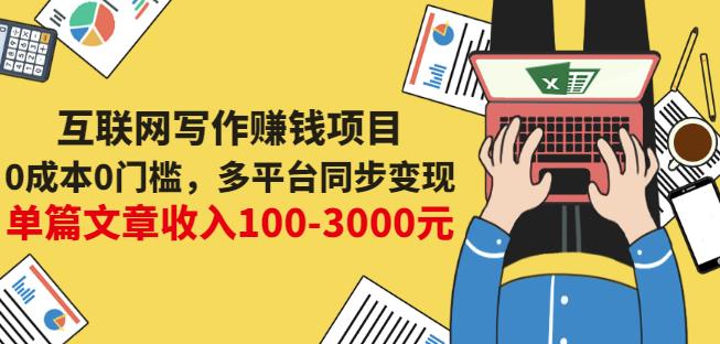 互联网写作赚钱项目:0成本0门槛,多平台同步变现,单篇文章收入100-3000元-优品网赚资源库
