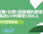 手机+直播+社群+招商邀约裂变技术：挑战1小时裂变1000人（8节视频教程）-优品网赚资源库
