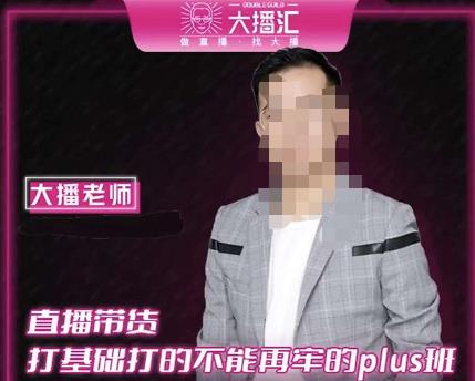 大播·直播带货打基础打得不能在牢的Plus课，深度解析抖音底层逻辑和体系化运营思路-优品网赚资源库