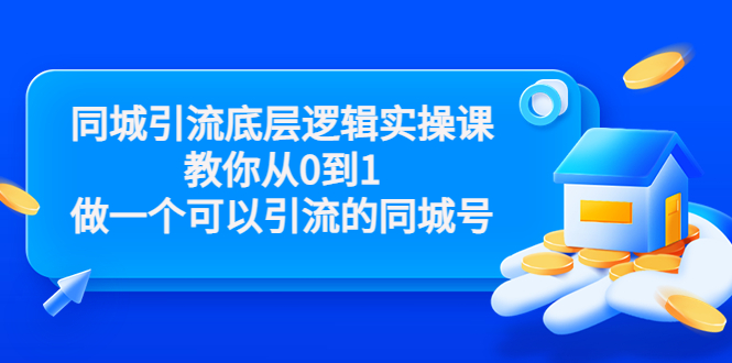 同城引流底层逻辑实操课,教你从0到1做一个可以引流的同城号(价值4980)-优品网赚资源库