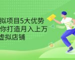 拆解虚拟项目5大优势,0基础教你打造月入上万虚拟店铺(无水印)-优品网赚资源库
