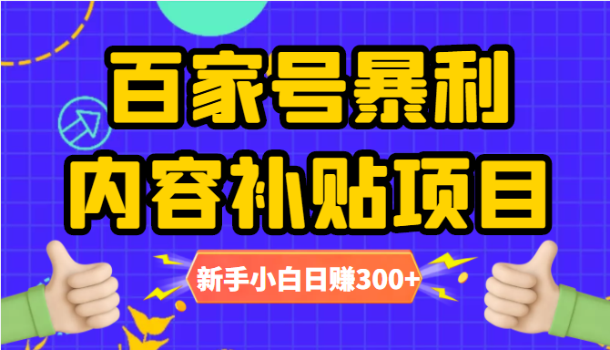 百家号暴利内容补贴项目,图文10元一条,视频30一条,新手小白日赚300+-优品网赚资源库