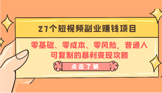27个短视频副业赚钱项目:零基础、零成本、零风险,普通人可复制的暴利变现攻略-优品网赚资源库