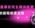 0基础直播变现主播训练营:新手也能轻松变主播,15节精品课-优品网赚资源库