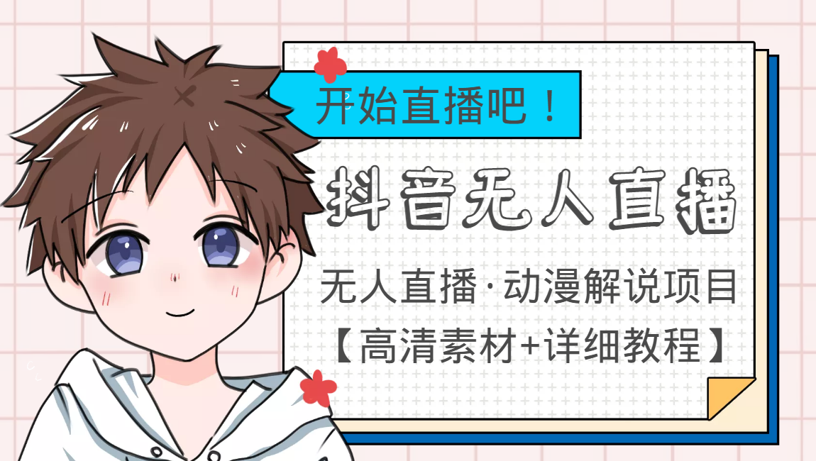 外面收费899最新抖音无人直播动漫解说项目，单号日入500+【高清素材+教程】-优品网赚资源库