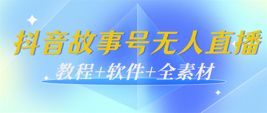 外边698的抖音故事号无人直播：6千人在线一天变现200（教程+软件+全素材）-优品网赚资源库