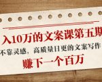 日入10万的文案课第五期， 不靠灵感，高质量日更的文案写作，赚下一个百万-优品网赚资源库